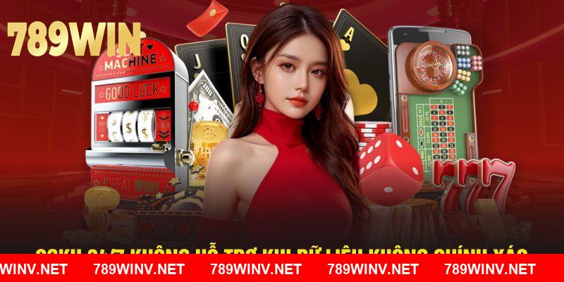 CSKH 24/7 789WIN không hỗ trợ khi dữ liệu không chính xác