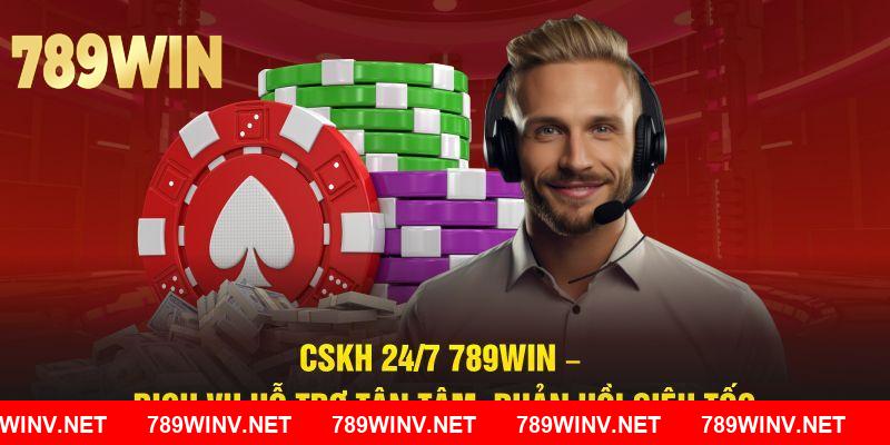 CSKH 24/7 789WIN – Dịch Vụ Hỗ Trợ Tận Tâm, Phản Hồi Siêu Tốc